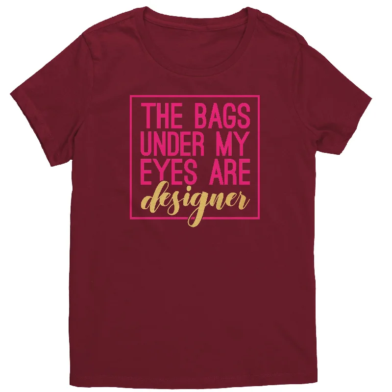 The Bags Under My Eyes Are Designer Women's T-Shirt