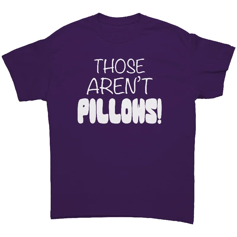 Those Aren't PILLOWS! Gildan Brand Unisex T-Shirt